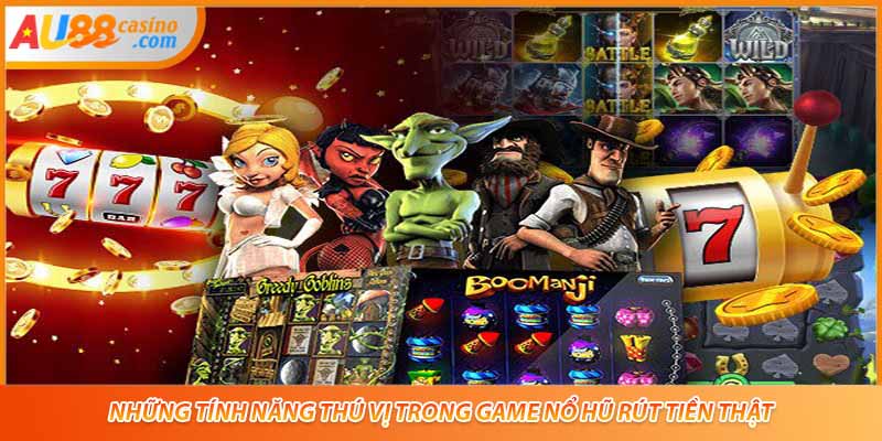 Những tính năng thú vị trong game nổ hũ rút tiền thật 