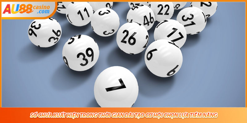 Số chưa xuất hiện trong thời gian dài tạo cơ hội chọn lựa tiềm năng.